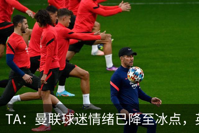 TA：曼联球迷情绪已降至冰点，英力士集团入主后的蜜月期彻底结束